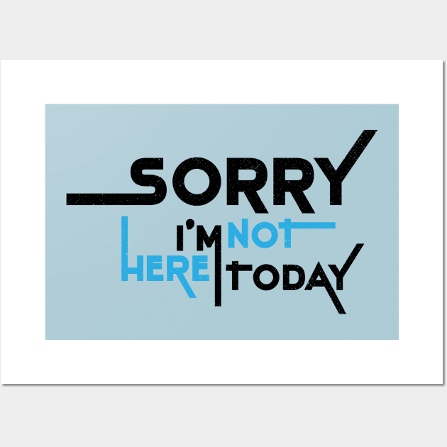 Sorry I'm Not Here Today Wall Art by Commykaze